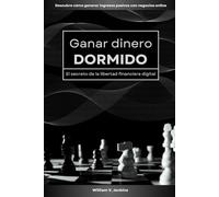 Ganar dinero dormido: El secreto de la libertad financiera digital: Descubre cómo generar ingresos pasivos con negocios online