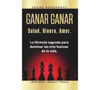 Ganar Ganar: Salud. Dinero. Amor.: La fórmula sagrada para dominar las tres fuerzas de la vida. (Inspired Riqueza)