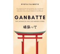 Ganbatte - Der japanische Weg der inneren Stärke: Die japanische Philosophie der Ausdauer und Resilienz, um Herausforderungen zu meistern und innere Stärke zu entfalten (Reflektionen des Sakura)