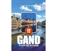 GAND GUIDE DE VOYAGE 2026: Découvrez la plus belle ville de canaux de Belgique avec des conseils d'initiés sur les hôtels, attractions, vie nocturne et excursions d'une journée