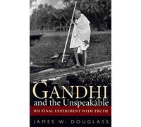 Gandhi and the Unspeakable: His Final Experiment with Truth