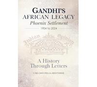 Gandhi’s African Legacy: Phoenix Settlement 1904 to 2024. A History Through Letters