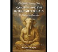 Ganesha and the Interdimensionals: The Elephantropos Revelation: A Journey of Remembrance, Unity, and Interdimensional Awakening (The Galactic Awakening Series)