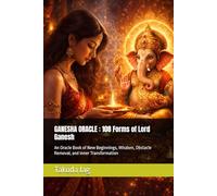 GANESHA ORACLE : 108 Forms of Lord Ganesh: An Oracle Book of New Beginnings, Wisdom, Obstacle Removal, and Inner Transformation (The Hindu Deity Oracle: 108 Sacred Forms)