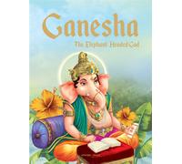Ganesha: The Elephant Headed God : Illustrated Stories From Indian History And Mythology