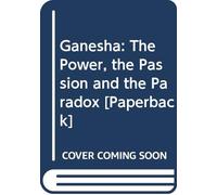 Ganesha: The Power, the Passion and the Paradox