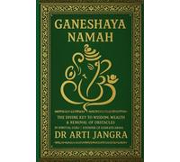 Ganeshaya Namah: The Divine Key to Wisdom, Wealth & Removal of Obstacles