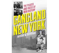 Gangland New York: The Places and Faces of Mob History