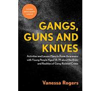 Gangs, Guns and Knives: Activities and Lesson Plans to Raise Awareness with Young People Aged 14-19 about the Risks and Realities of Gang-Related Crime