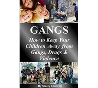 Gangs: How to Keep Your Children Away from Gangs, Drugs & Violence: How to Keep Your Children Away from Gangs, Drugs & Violence