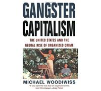 Gangster Capitalism: The United States and the Globalization of Organized Crime