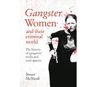 Gangster Women and Their Criminal World: The History of Gangsters' Molls and Mob Queens: 1 (True Criminals)