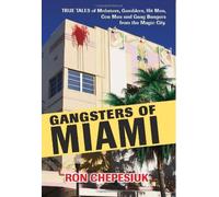 Gangsters of Miami: True Tales of Mobsters, Gamblers, Hit Men, Con Men and Gang Bangers from the Magic City
