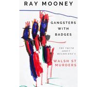 Gangsters With Badges: The Truth about Melbourne's Walsh St Murders