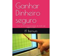 Ganhar Dinheiro seguro: Como ser livre financeiramente de modo agil seguro e facil