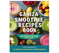 Ganiza Smoothie Recipes Book: 365 Days Super Healthy & Tasty 4-Season Smoothies Made for Your 900W Personal Blender - For Weight Loss, Energy Boost, and Body Cleansing (Unofficial Guide)