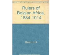 Gann: The Rulers Of Belgian Africa, 1884-1914 (Princeton Legacy Library)