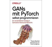 GANs mit PyTorch selbst programmieren: Ein verständlicher Einstieg in Generative Adversarial Networks