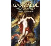 Ganymede: And Other Romantic Short Stories From Greek Mythology