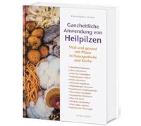 Ganzheitliche Anwendung von Heilpilzen: Vital und gesund mit Pilzen in Hausapotheke und Küche.