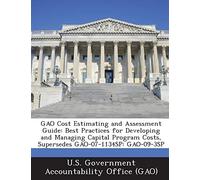 Gao Cost Estimating and Assessment Guide: Best Practices for Developing and Managing Capital Program Costs, Supersedes Gao-07-1134sp: Gao-09-3sp