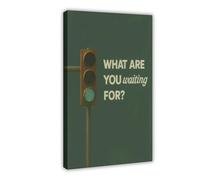 GAPKJGTS What Are You Waiting For Motivational Green Light Canvas Poster Bedroom Decor Landscape Office Room Decor Gift 16x24inch(40x60cm)