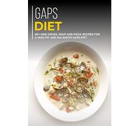 GAPS DIET: 40+ Side Dishes, Soup and Pizza recipes for a healthy and balanced GAPS diet