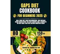 Gaps Diet Cookbook For Beginners 2025: Heal Your Gut, Calm Inflammation, and Improve Brain Health with 150 Easy Recipes and a Complete 80-Day Meal ... Series by Marian W. Cannon, MS, RDN)