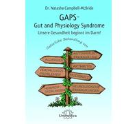 GAPS - Gut and Physiology Syndrome: Unsere Gesundheit beginnt im Darm! Natürliche Behandlung von Autoimmunerkrankungen, Allergien, Arthritis, ... und neurologischen Erkrankungen