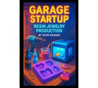 Garage Startup Resin Jewelry Production: Mold, Cure and Package Your Own Stunning Resin Art Kits