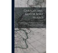 Garages and Motor Boat Houses: Comprising a Large Number of Designs for Both Private and Commercial Buildings ... Contributed by Architects From Different Sections of the United States