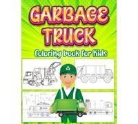 Garbage Truck Coloring Book for Kids: Ultimate Fun Coloring Pages for Toddlers Who Love Trash Trucks | Different Types of Waste Management Recycling ... Trucks for Boys Girls Having Hours of Fun