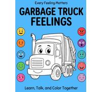 Garbage Truck Feelings: Every Feeling Matters - Learn, Talk, and Color Together | Coloring Book for Kids Ages 3 to 8 (Big Feelings)