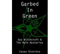 Garbed In Green: Gay Witchcraft & The Male Mysteries: 1