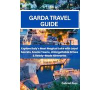 GARDA TRAVEL GUIDE: Explore Italy’s Most Magical Lake with Local Secrets, Scenic Towns, Unforgettable Drives & Ready-Made Itineraries.