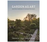 Garden as Art: Beatrix Farrand at Dumbarton Oaks (Dumbarton Oaks Other Titles in Garden History)