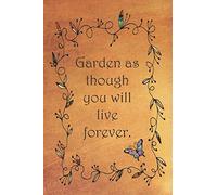 Garden as though you will live forever.: College ruled, lined paper