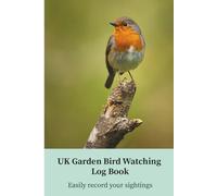 Garden Bird Watching Log Book UK: Track Your Garden Bird Sightings & Notes: A simple journal for recording birds visiting your garden throughout the seasons