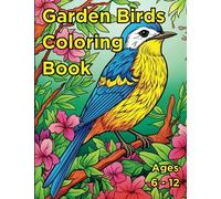 Garden Birds Coloring Book: Feathered Friends: Whimsical Garden Birds Coloring Adventure! Age 6 to 12