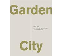 Garden City: Work, Rest, and the Art of Being Human.