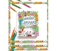 Garden Corners Coloring Book: A Beautiful Collection of Relaxing Floral Nooks, Secret Garden Paths, and Cozy Nature Scenes for Adults and Teens