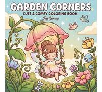 Garden Corners: Cute & Comfy Coloring Book: Adorable Fairies, Whimsical Flowers, and Cozy Scenes for Relaxation, Stress Relief, and Creative Fun