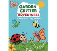 Garden Critter Adventures: A World of Tiny Friends: A Fun and Educational Coloring Book for Kids with Insects, Bugs, and Garden Animals