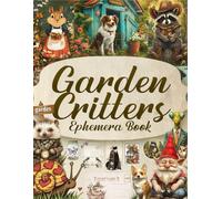 Garden Critters Ephemera Book: Vintage Illustrations of Whimsical Woodland and Animals for Paper Crafts, Mixed Media, Scrapbooking, Ephemera, Collage Art, Decoupage, And More