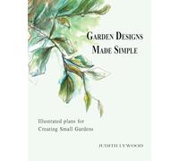 Garden designs made simple: Illustrated plans for creating small gardens