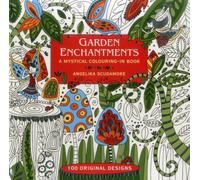 Garden Enchantments : A Mystical Colouring-in Book: 100 Original Designs
