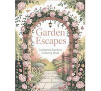 Garden Escapes: Enchanted Gardens Coloring Book for Adults with Beautiful Designs with Pathways, Secret Doors, Nature Scenes and Relaxing Floral Illustrations