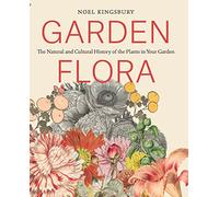 Garden Flora: The Natural and Cultural History of the Plants in Your Garden