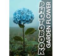 Garden Flower Photo Book: 40 Beautiful Images Of Blossoms To Inspire Gardening Enthusiasts And Nature Lovers