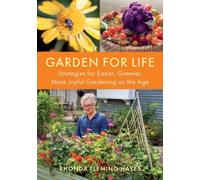 Garden For Life : Strategies for Easier, Greener, More Joyful Gardening As We Age